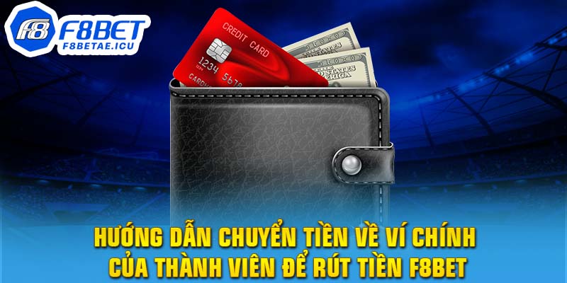 Hướng dẫn chuyển tiền về ví chính của thành viên để rút tiền F8bet