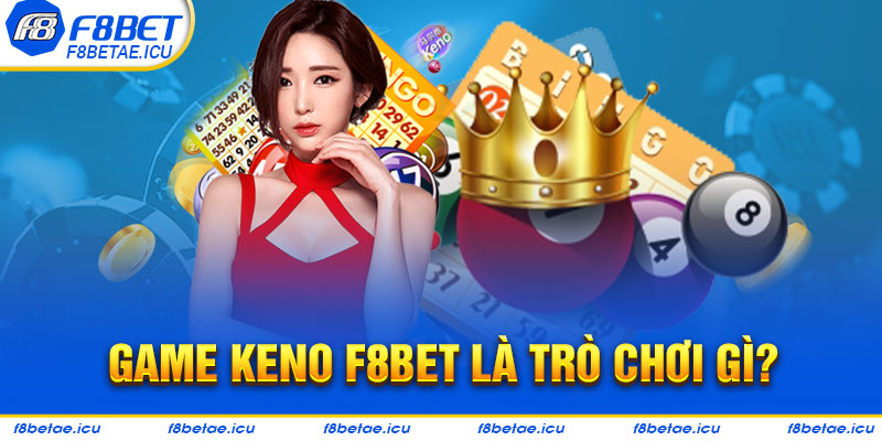 Game keno F8bet là trò chơi gì?