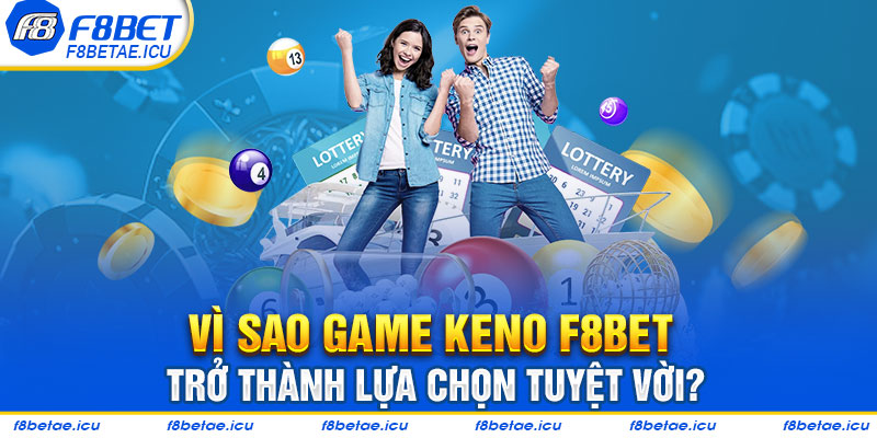 Vì sao game keno F8bet trở thành lựa chọn tuyệt vời?