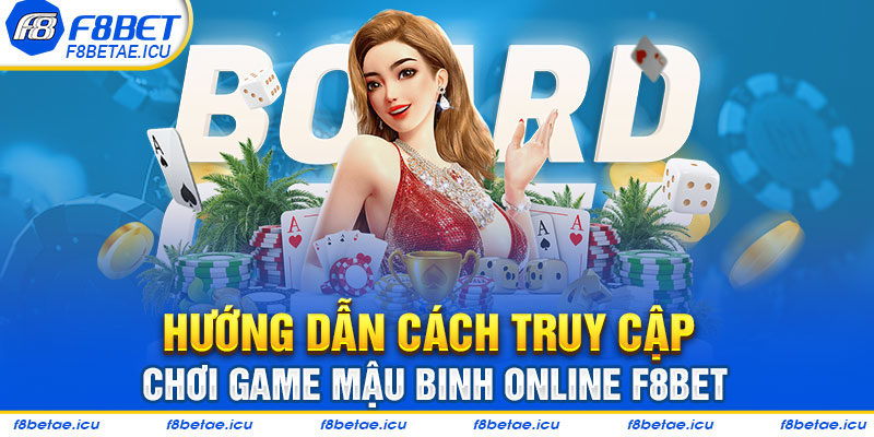 Hướng dẫn cách truy cập chơi game mậu binh online f8bet