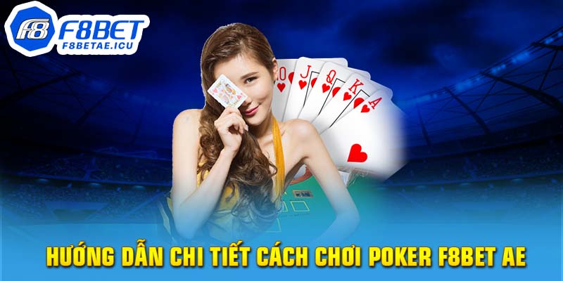 Hướng dẫn chi tiết cách chơi Poker F8bet ae