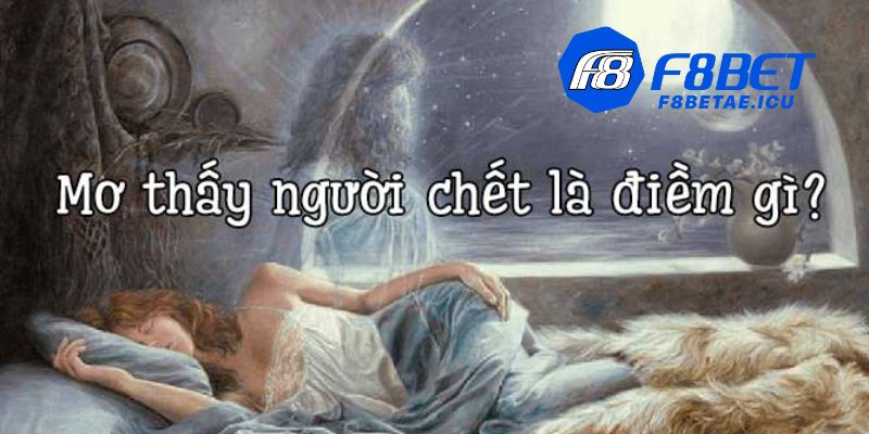 Giải mã nằm mơ thấy người chết mang ý nghĩa gì?