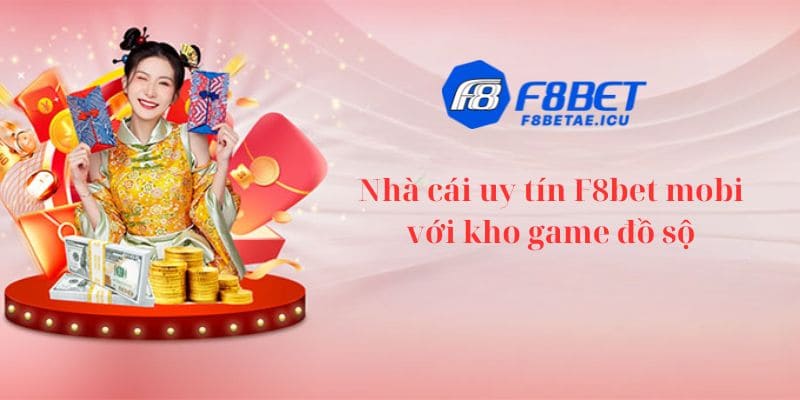 Nhà cái uy tín F8bet mobi với kho game đồ sộ